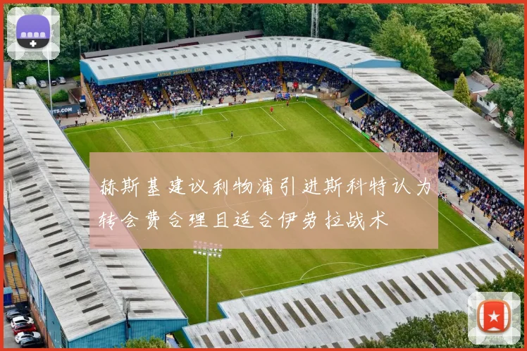 赫斯基建议利物浦引进斯科特认为转会费合理且适合伊劳拉战术